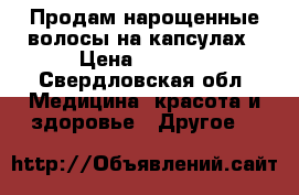 Продам нарощенные волосы на капсулах › Цена ­ 7 500 - Свердловская обл. Медицина, красота и здоровье » Другое   